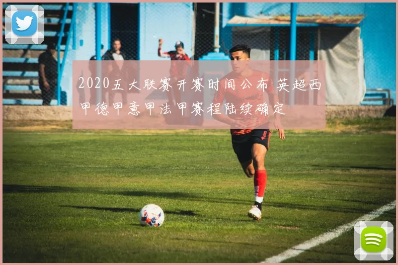 2020五大联赛开赛时间公布 英超西甲德甲意甲法甲赛程陆续确定