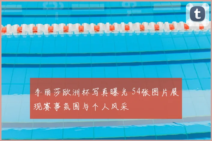 李丽莎欧洲杯写真曝光 54张图片展现赛事氛围与个人风采