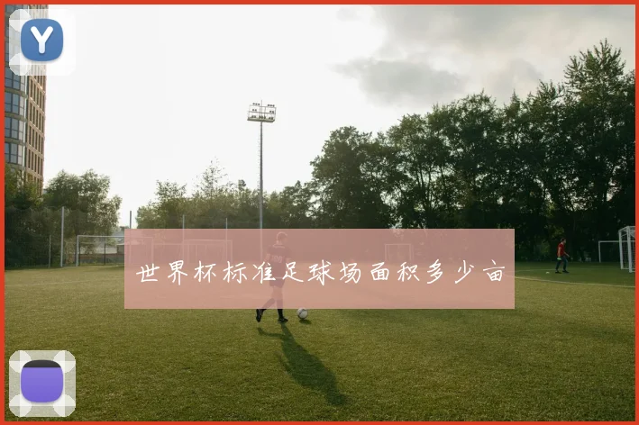 世界杯标准足球场面积多少亩