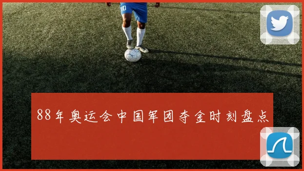 88年奥运会中国军团夺金时刻盘点