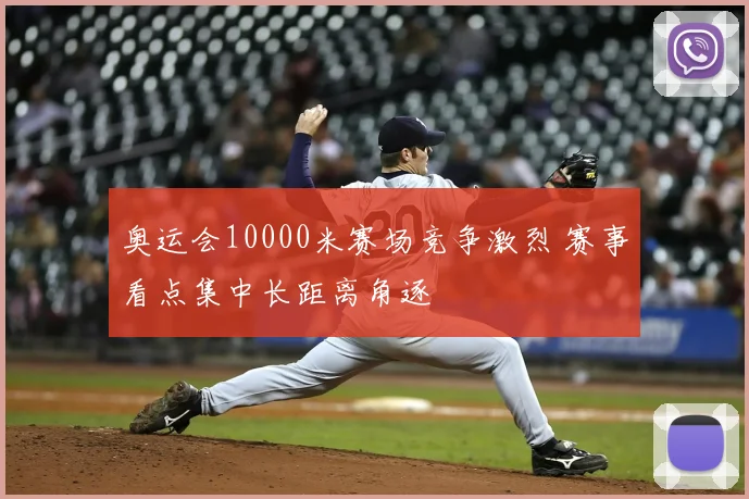 奥运会10000米赛场竞争激烈 赛事看点集中长距离角逐