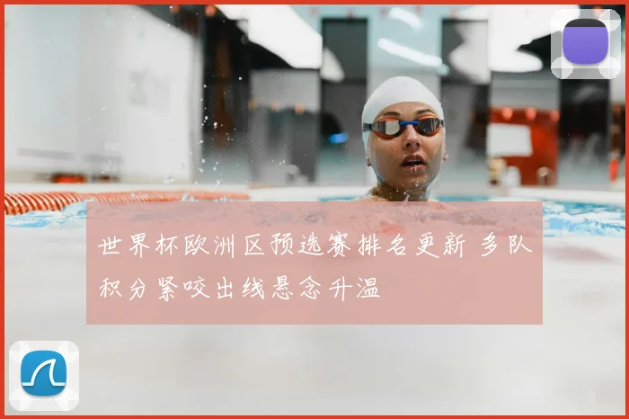 世界杯欧洲区预选赛排名更新 多队积分紧咬出线悬念升温